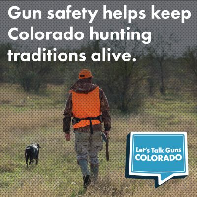 A hunter in orange vest and camouflage walks with a dog through a grassy field. Text reads, Gun safety helps keep Colorado hunting traditions alive. A blue speech bubble says, Lets Talk Guns Colorado.