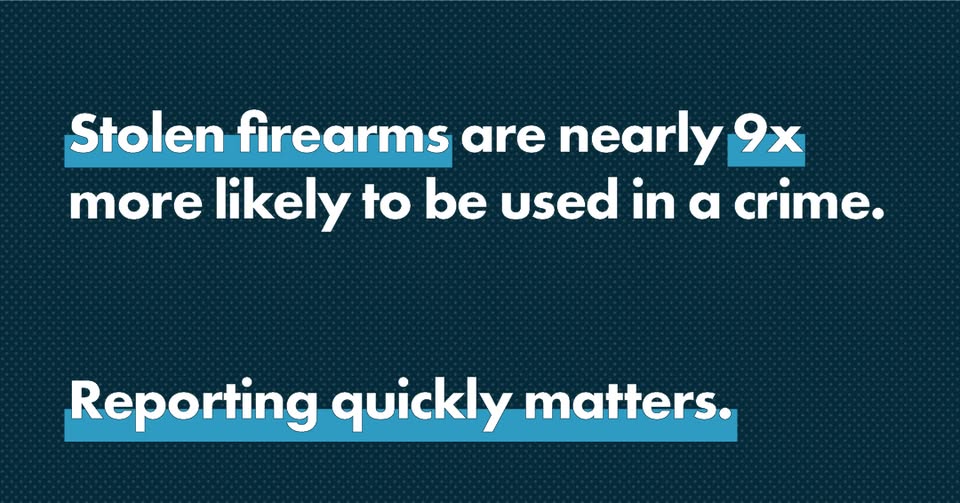 Text reads: Stolen firearms are nearly 9x more likely to be used in a crime. Reporting quickly matters. The phrases Stolen firearms, 9x, and Reporting quickly matters. are highlighted in blue.