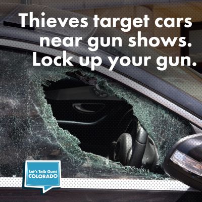 A car with a shattered side window is shown. Text reads: Thieves target cars near gun shows. Lock up your gun. A blue speech bubble says, Lets Talk Guns Colorado.