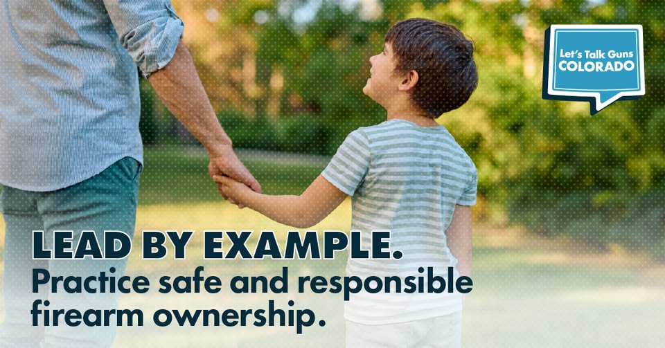 An adult holds a childs hand outdoors, with text that reads, LEAD BY EXAMPLE. Practice safe and responsible firearm ownership, and a Lets Talk Guns COLORADO logo.